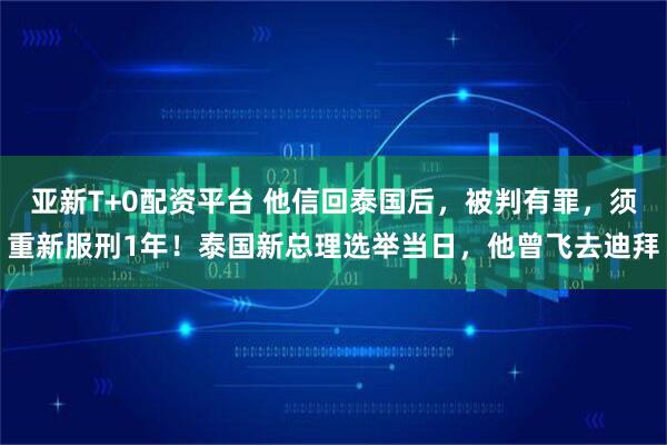 亚新T+0配资平台 他信回泰国后，被判有罪，须重新服刑1年！泰国新总理选举当日，他曾飞去迪拜